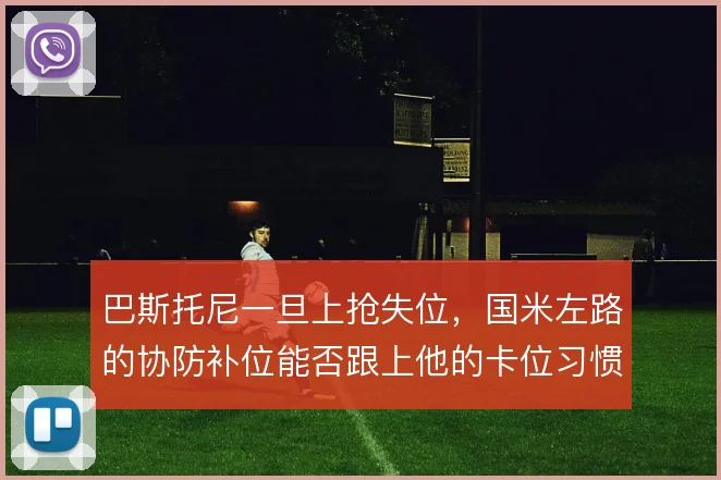 巴斯托尼一旦上抢失位，国米左路的协防补位能否跟上他的卡位习惯
