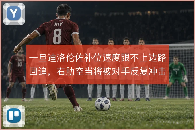 一旦迪洛伦佐补位速度跟不上边路回追,右肋空当将被对手反复冲击
