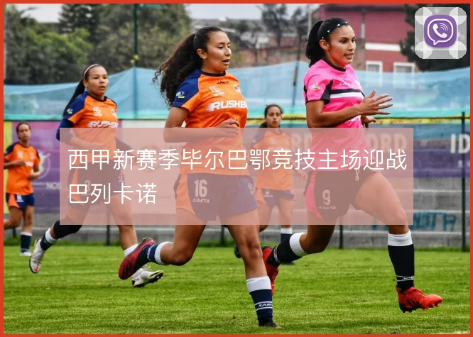 西甲新赛季毕尔巴鄂竞技主场迎战巴列卡诺
