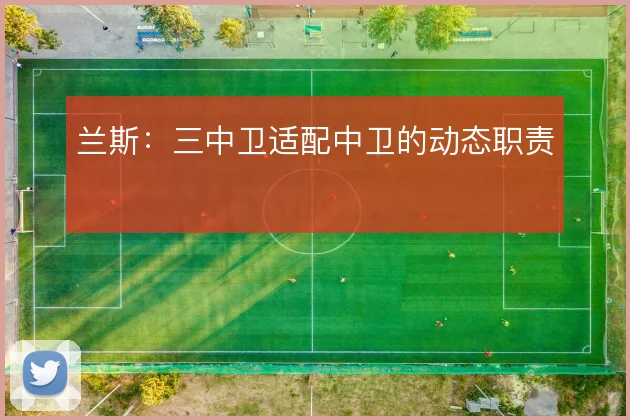 兰斯：三中卫适配中卫的动态职责