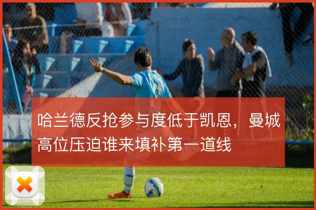 哈兰德反抢参与度低于凯恩,曼城高位压迫谁来填补第一道线