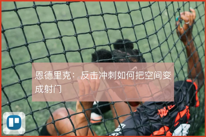 恩德里克：反击冲刺如何把空间变成射门