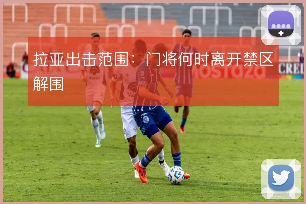 拉亚出击范围：门将何时离开禁区解围