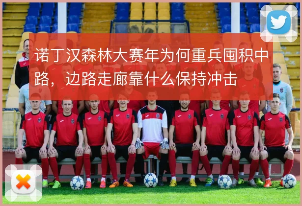 诺丁汉森林大赛年为何重兵囤积中路，边路走廊靠什么保持冲击